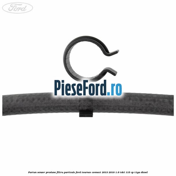 Furtun senzor presiune filtru particule Ford Tourneo Connect 2013-2018 1.6 TDCi 115 cp Furtun senzor presiune filtru particule Ford Tourneo Connect 2013-2018 1.6 TDCi 115 cp T1GA diesel