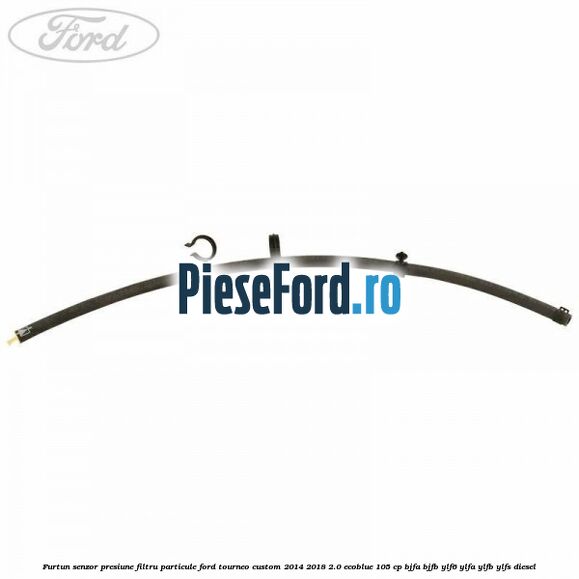 Furtun senzor presiune filtru particule Ford Tourneo Custom 2014-2018 2.0 EcoBlue 105 cp Furtun senzor presiune filtru particule Ford Tourneo Custom 2014-2018 2.0 EcoBlue 105 cp BJFA, BJFB, YLF6, YLFA, YLFB, YLFS diesel