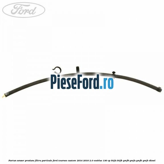 Furtun senzor presiune filtru particule Ford Tourneo Custom 2014-2018 2.0 EcoBlue 130 cp BKFA, BKFB, YMF6, YMFA, YMFB, YMFS diesel