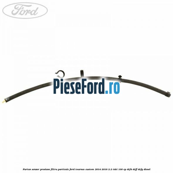 Furtun senzor presiune filtru particule Ford Tourneo Custom 2014-2018 2.2 TDCi 100 cp DRF4, DRFF, DRFG diesel