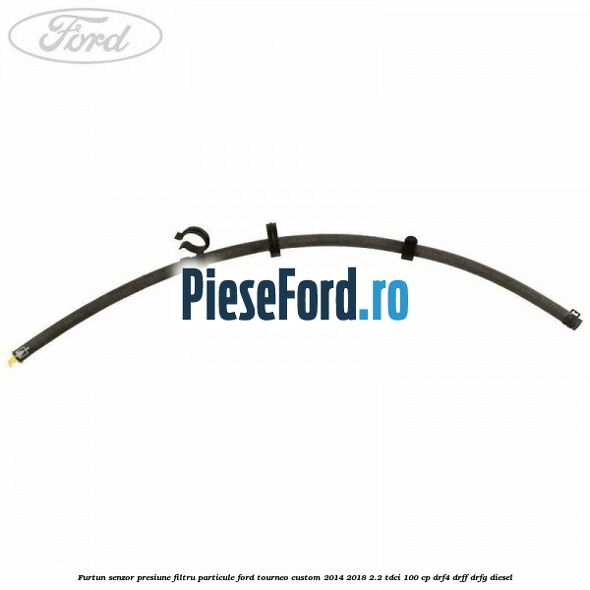 Furtun senzor presiune filtru particule Ford Tourneo Custom 2014-2018 2.2 TDCi 100 cp DRF4, DRFF, DRFG diesel