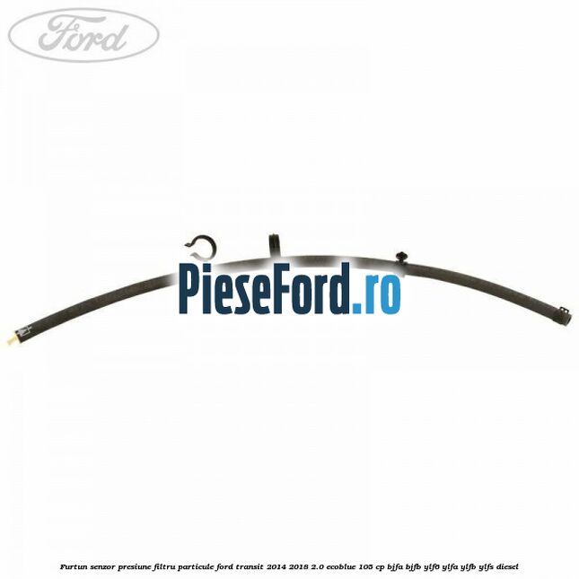 Furtun senzor presiune filtru particule Ford Transit 2014-2018 2.0 EcoBlue 105 cp BJFA, BJFB, YLF6, YLFA, YLFB, YLFS diesel