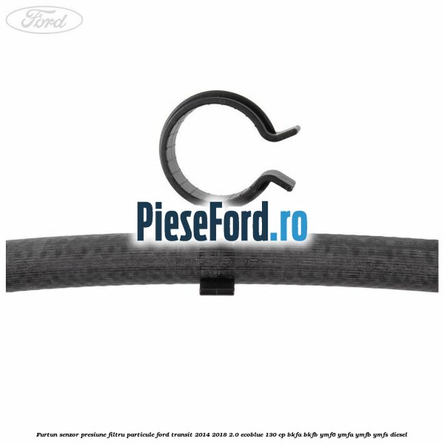 Furtun senzor presiune filtru particule Ford Transit 2014-2018 2.0 EcoBlue 130 cp Furtun senzor presiune filtru particule Ford Transit 2014-2018 2.0 EcoBlue 130 cp BKFA, BKFB, YMF6, YMFA, YMFB, YMFS diesel