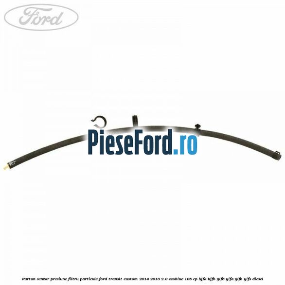 Furtun senzor presiune filtru particule Ford Transit Custom 2014-2018 2.0 EcoBlue 105 cp BJFA, BJFB, YLF6, YLFA, YLFB, YLFS diesel