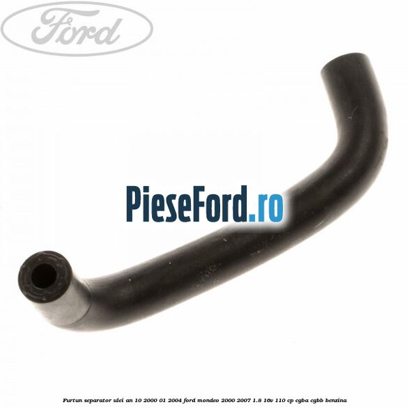 Furtun separator ulei an 10/2000-01/2004 Ford Mondeo 2000-2007 1.8 16V 110 cp CGBA, CGBB benzina