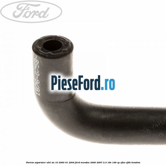 Furtun separator ulei an 10/2000-01/2004 Ford Mondeo 2000-2007 2.0 16V 146 cp CJBA, CJBB benzina