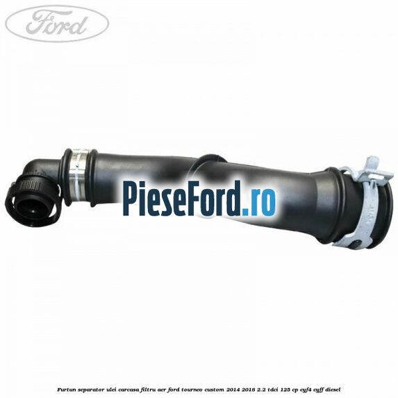 Furtun separator ulei carcasa filtru aer Ford Tourneo Custom 2014-2018 2.2 TDCi 125 cp CYF4, CYFF diesel