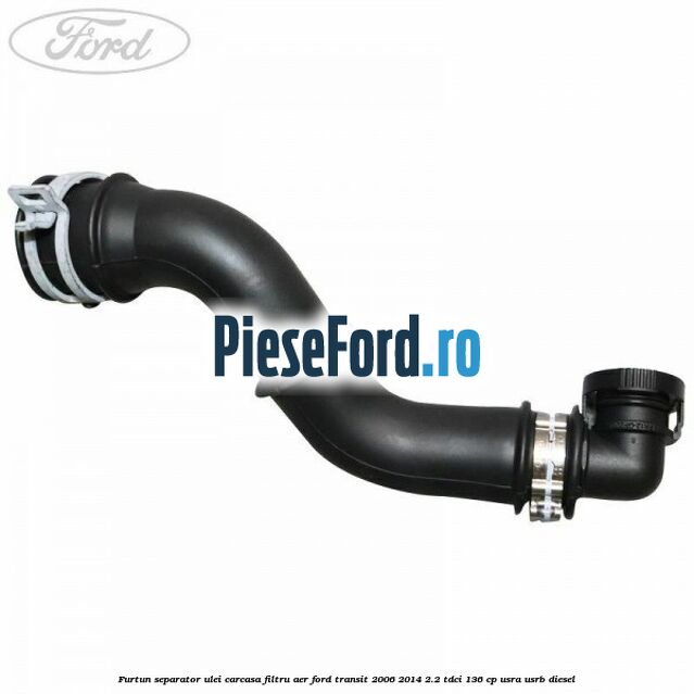 Furtun separator ulei carcasa filtru aer Ford Transit 2006-2014 2.2 TDCi 136 cp USRA, USRB diesel