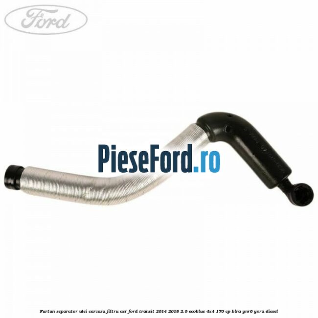 Furtun separator ulei carcasa filtru aer Ford Transit 2014-2018 2.0 EcoBlue 4x4 170 cp BLRA, YNR6, YNRA diesel