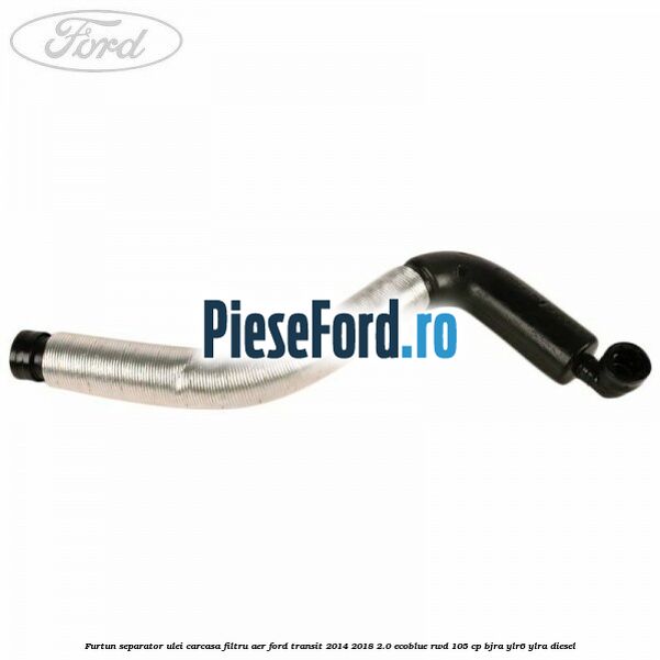 Furtun separator ulei carcasa filtru aer Ford Transit 2014-2018 2.0 EcoBlue RWD 105 cp Furtun separator ulei carcasa filtru aer Ford Transit 2014-2018 2.0 EcoBlue RWD 105 cp BJRA, YLR6, YLRA diesel