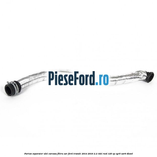 Furtun separator ulei carcasa filtru aer Ford Transit 2014-2018 2.2 TDCi RWD 125 cp CYR5, USR6 diesel