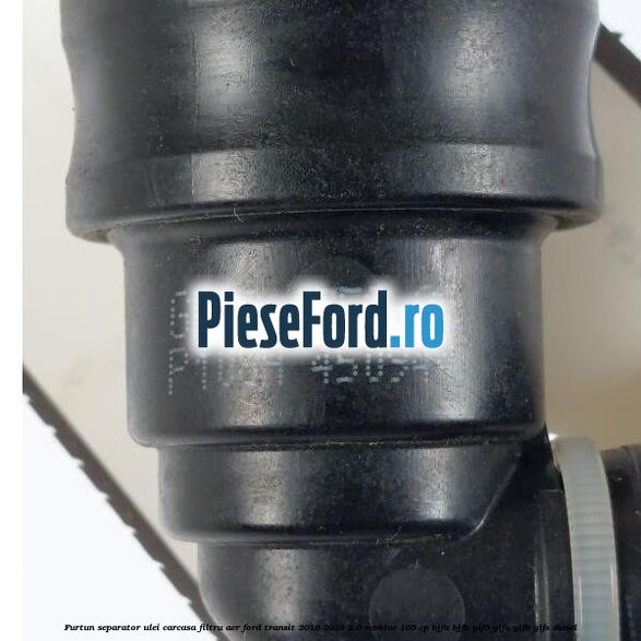 Furtun separator ulei carcasa filtru aer Ford Transit 2019-2023 2.0 EcoBlue 105 cp BJFA, BJFB, YLF6, YLFA, YLFB, YLFS diesel