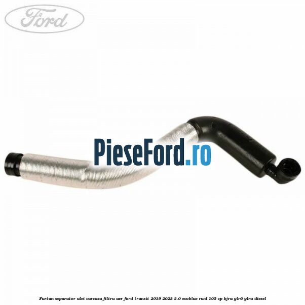 Furtun separator ulei carcasa filtru aer Ford Transit 2019-2023 2.0 EcoBlue RWD 105 cp BJRA, YLR6, YLRA diesel