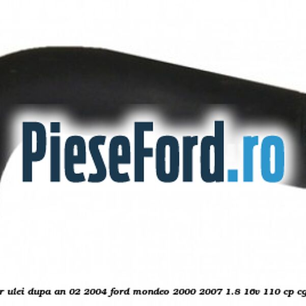 Furtun separator ulei dupa an 02/2004 Ford Mondeo 2000-2007 1.8 16V 110 cp CGBA, CGBB benzina
