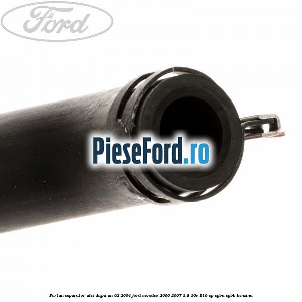 Furtun separator ulei dupa an 02/2004 Ford Mondeo 2000-2007 1.8 16V 110 cp CGBA, CGBB benzina