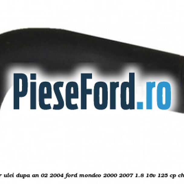 Furtun separator ulei dupa an 02/2004 Ford Mondeo 2000-2007 1.8 16V 125 cp CHBA, CHBB benzina