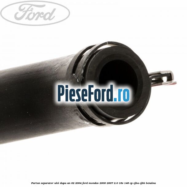 Furtun separator ulei dupa an 02/2004 Ford Mondeo 2000-2007 2.0 16V 146 cp CJBA, CJBB benzina