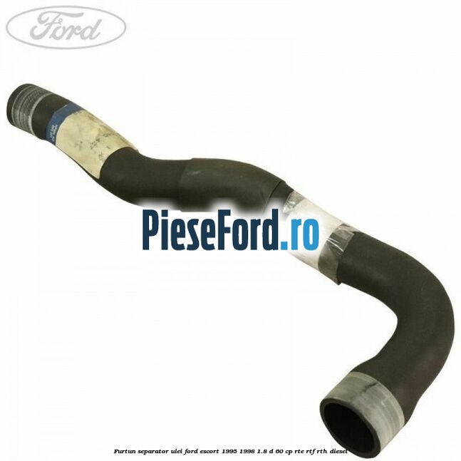 Furtun separator ulei Ford Escort 1995-1998 1.8 D 60 cp RTE, RTF, RTH diesel