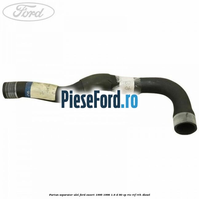 Furtun separator ulei Ford Escort 1995-1998 1.8 D 60 cp RTE, RTF, RTH diesel