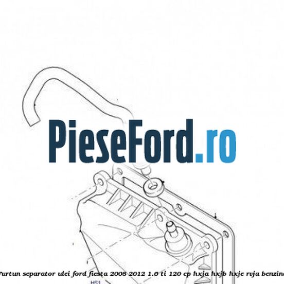 Furtun separator ulei Ford Fiesta 2008-2012 1.6 Ti 120 cp HXJA, HXJB, HXJE, RVJA benzina