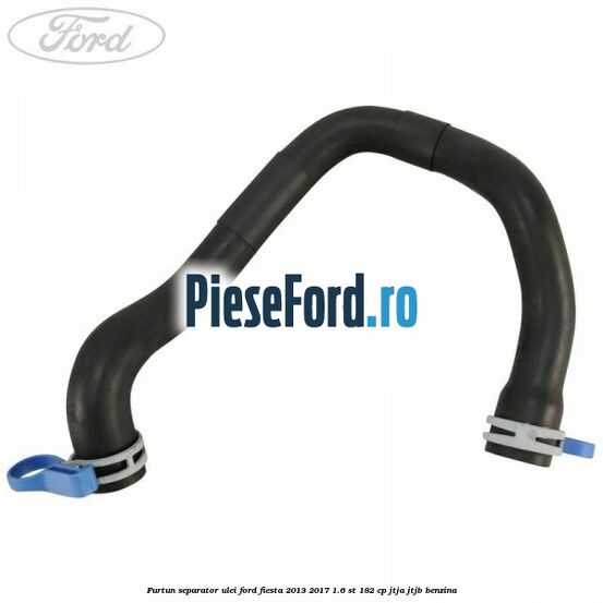 Furtun separator ulei Ford Fiesta 2013-2017 1.6 ST 182 cp Furtun separator ulei Ford Fiesta 2013-2017 1.6 ST 182 cp JTJA, JTJB benzina