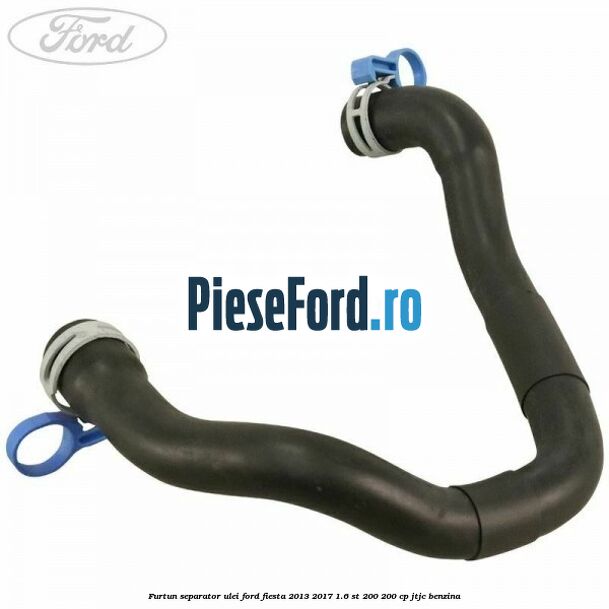 Furtun separator ulei Ford Fiesta 2013-2017 1.6 ST 200 200 cp JTJC benzina