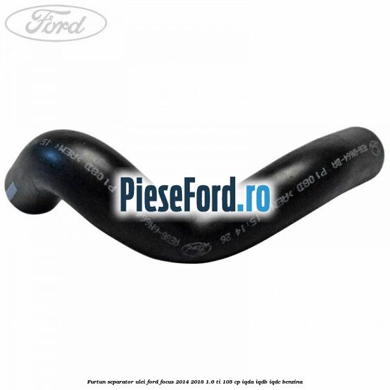 Furtun separator ulei Ford Focus 2014-2018 1.6 Ti 105 cp IQDA, IQDB, IQDC benzina