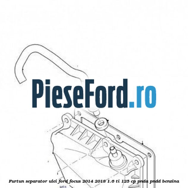 Furtun separator ulei Ford Focus 2014-2018 1.6 Ti 125 cp PNDA, PNDD benzina