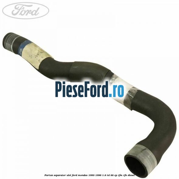 Furtun separator ulei Ford Mondeo 1993-1996 1.8 TD 88 cp Furtun separator ulei Ford Mondeo 1993-1996 1.8 TD 88 cp RFM, RFN diesel