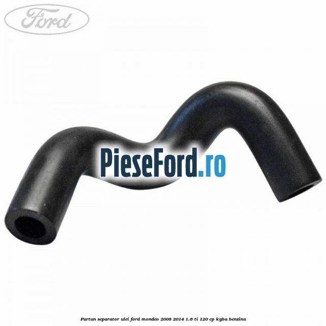 Furtun separator ulei Ford Mondeo 2008-2014 1.6 Ti 120 cp KGBA benzina