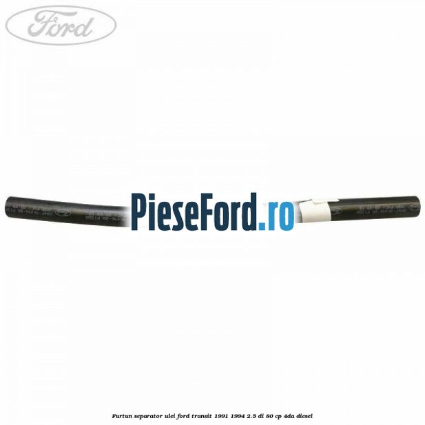 Furtun separator ulei Ford Transit 1991-1994 2.5 DI 80 cp Furtun separator ulei Ford Transit 1991-1994 2.5 DI 80 cp 4DA diesel