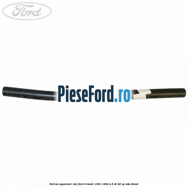 Furtun separator ulei Ford Transit 1991-1994 2.5 DI 80 cp Furtun separator ulei Ford Transit 1991-1994 2.5 DI 80 cp 4DA diesel