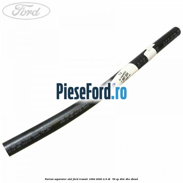 Furtun separator ulei Ford Transit 1994-2000 2.5 DI  76 cp 4HB, 4HC diesel