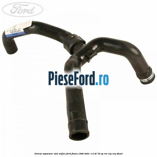 Furtun separator ulei mijloc Ford Fiesta 1996-2001 1.8 DI 75 cp RTN, RTP, RTQ diesel