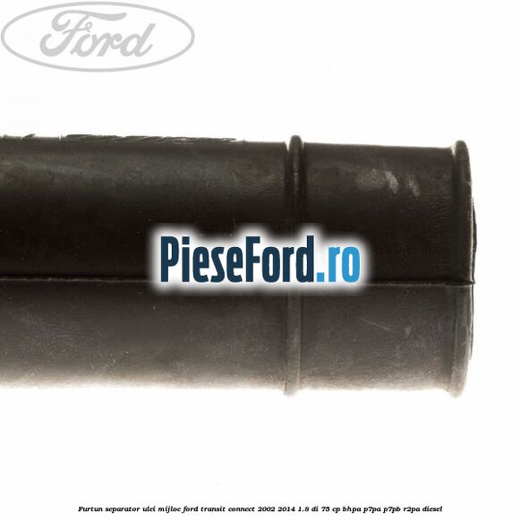 Furtun separator ulei mijloc Ford Transit Connect 2002-2014 1.8 Di 75 cp BHPA, P7PA, P7PB, R2PA diesel