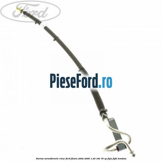 Furtun servodirectie retur Ford Fiesta 2002-2005 1.25 16V 75 cp FUJA, FUJB benzina