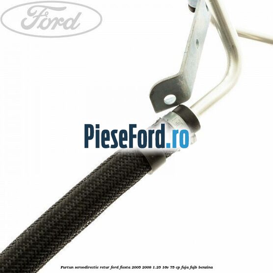 Furtun servodirectie retur Ford Fiesta 2005-2008 1.25 16V 75 cp FUJA, FUJB benzina
