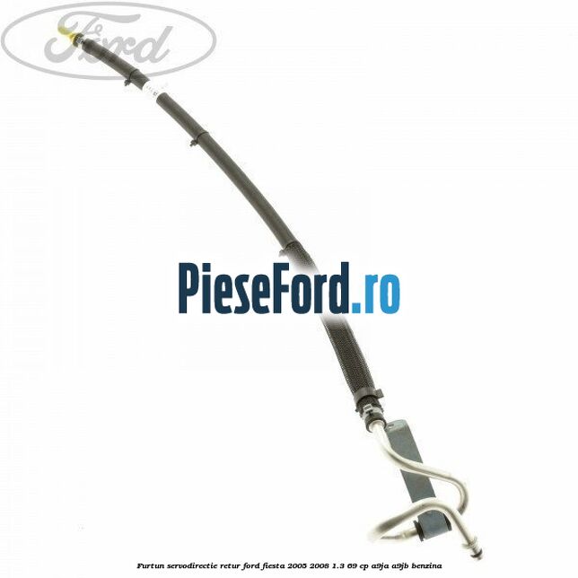 Furtun servodirectie retur Ford Fiesta 2005-2008 1.3 69 cp A9JA, A9JB benzina