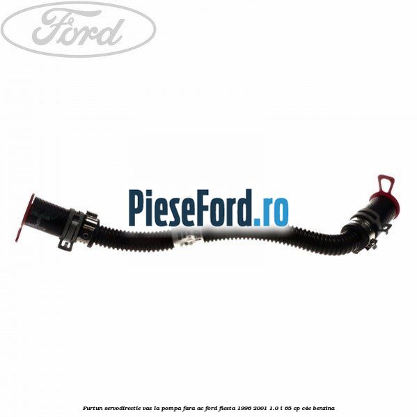 Furtun servodirectie vas la pompa fara AC Ford Fiesta 1996-2001 1.0 i 65 cp C4E benzina