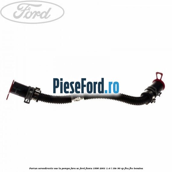 Furtun servodirectie vas la pompa fara AC Ford Fiesta 1996-2001 1.4 i 16V 90 cp FHA, FHE benzina