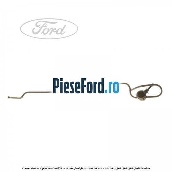 Furtun sistem vapori combustibil cu senzor Ford Focus 1998-2004 1.4 16V 75 cp FXDA, FXDB, FXDC, FXDD benzina