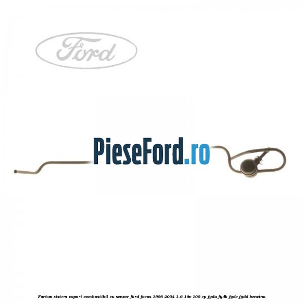 Furtun sistem vapori combustibil cu senzor Ford Focus 1998-2004 1.6 16V 100 cp FYDA, FYDB, FYDC, FYDD benzina