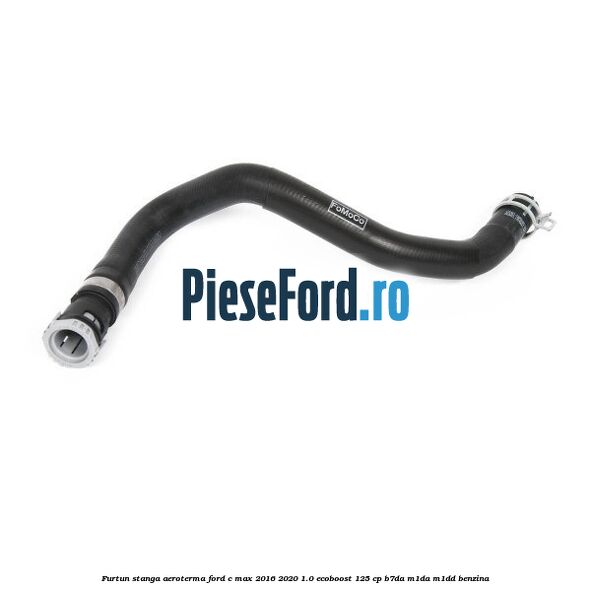 Furtun stanga aeroterma Ford C-Max 2016-2020 1.0 EcoBoost 125 cp B7DA, M1DA, M1DD benzina