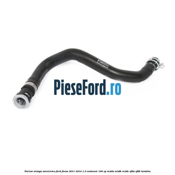 Furtun stanga aeroterma Ford Focus 2011-2014 1.0 EcoBoost 100 cp Furtun stanga aeroterma Ford Focus 2011-2014 1.0 EcoBoost 100 cp M2DA, M2DB, M2DC, SFDA, SFDB benzina