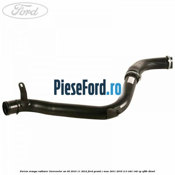 Furtun stanga radiator intercooler an 05/2010-11/2012 Ford Grand C-Max 2011-2015 2.0 TDCi 140 cp UFDB diesel