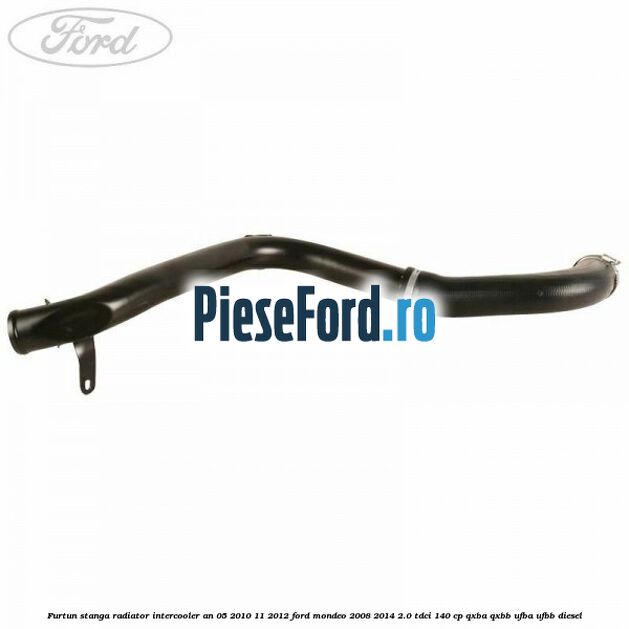 Furtun stanga radiator intercooler an 05/2010-11/2012 Ford Mondeo 2008-2014 2.0 TDCi 140 cp QXBA, QXBB, UFBA, UFBB diesel