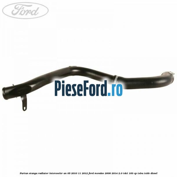 Furtun stanga radiator intercooler an 05/2010-11/2012 Ford Mondeo 2008-2014 2.0 TDCi 163 cp TXBA, TXBB diesel
