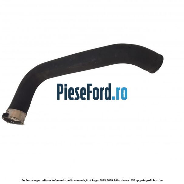 Furtun stanga radiator intercooler cutie manuala Ford Kuga 2019-2023 1.5 EcoBoost 150 cp YZDA, YZDB benzina