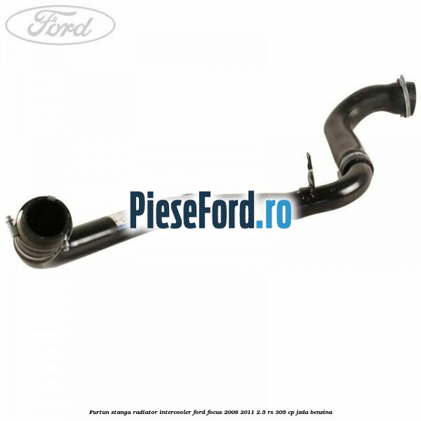 Furtun stanga radiator intercooler Ford Focus 2008-2011 2.5 RS 305 cp JZDA benzina