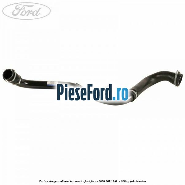 Furtun stanga radiator intercooler Ford Focus 2008-2011 2.5 RS 305 cp JZDA benzina